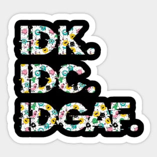 IDK IDC IDGAF Sticker